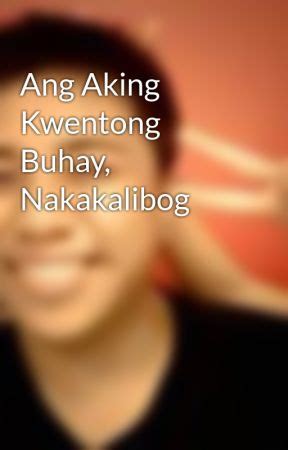 nakakalibog story|Ang Aking Kwentong Buhay, Nakakalibog .